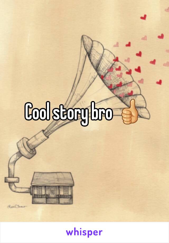 Cool story bro 👍