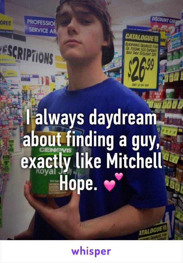 I always daydream about finding a guy, exactly like Mitchell Hope. 💕