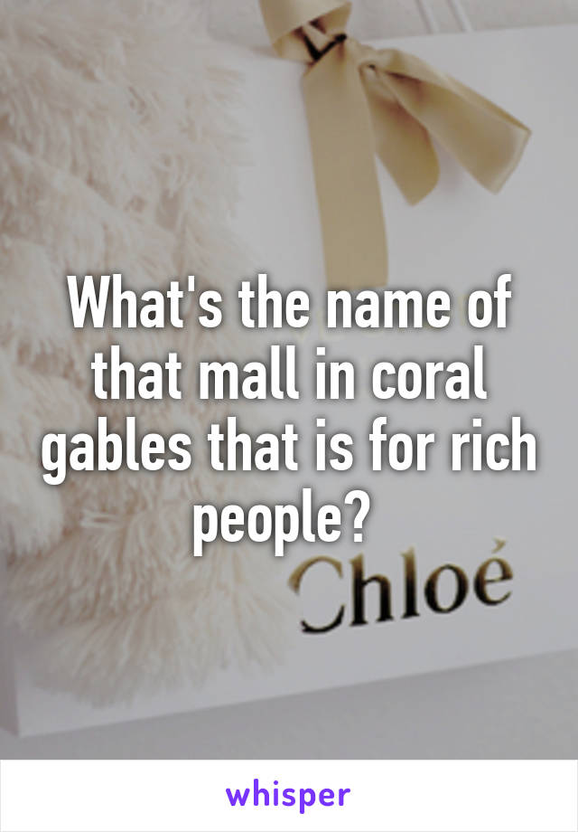 What's the name of that mall in coral gables that is for rich people? 