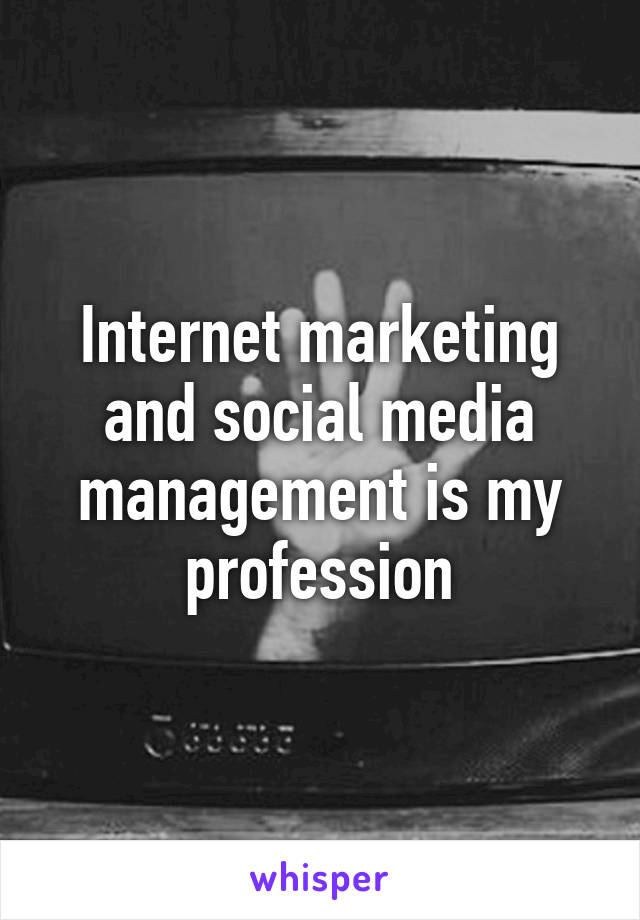 Internet marketing and social media management is my profession