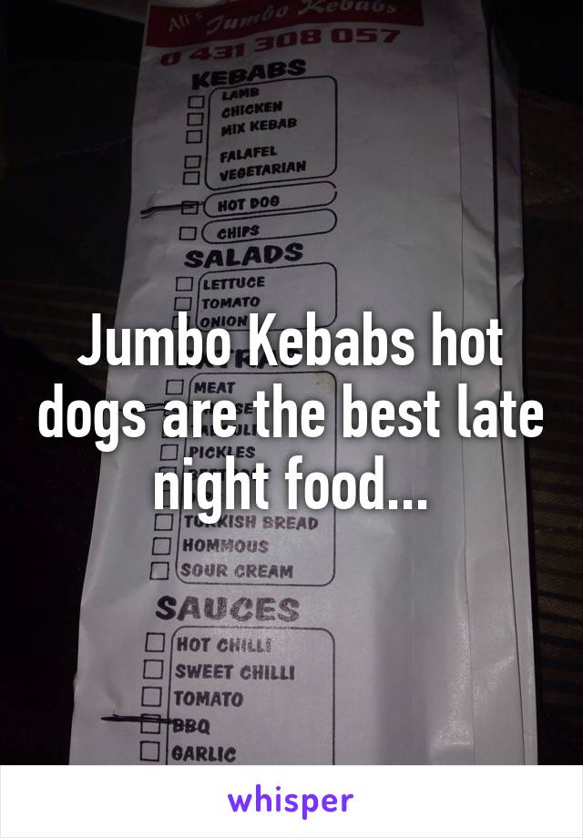 Jumbo Kebabs hot dogs are the best late night food...