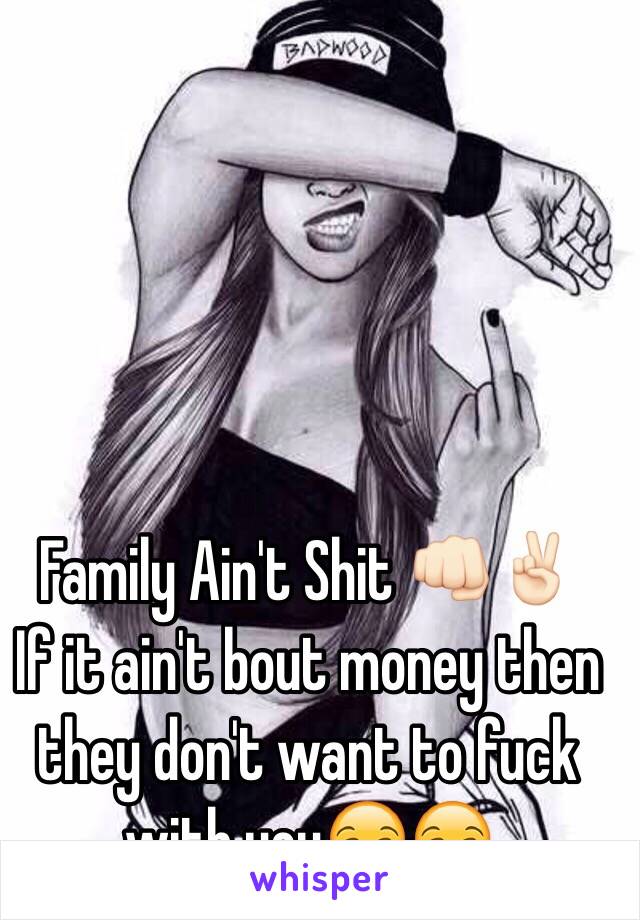 Family Ain't Shit 👊🏻✌🏻️ 
If it ain't bout money then they don't want to fuck with you😏😏