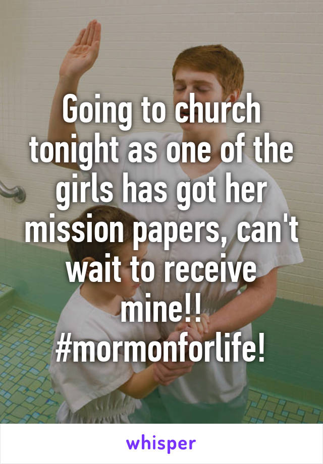 Going to church tonight as one of the girls has got her mission papers, can't wait to receive mine!! #mormonforlife!