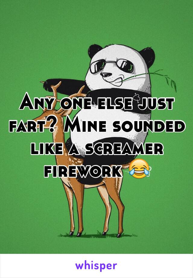 Any one else just fart? Mine sounded like a screamer firework 😂