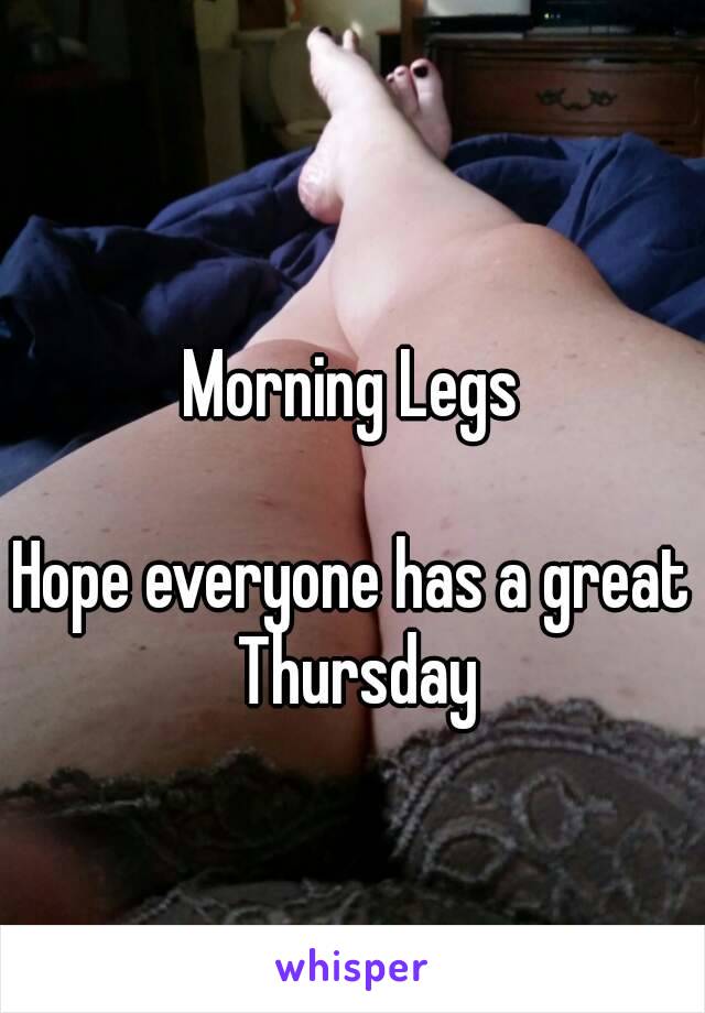 Morning Legs

Hope everyone has a great Thursday