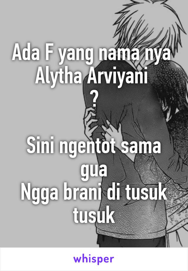 Ada F yang nama nya 
Alytha Arviyani 
?

Sini ngentot sama gua
Ngga brani di tusuk tusuk