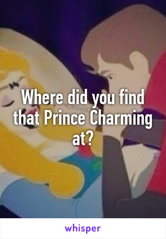 Where did you find that Prince Charming at?