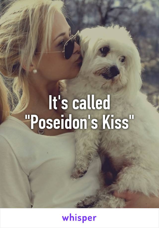 It's called "Poseidon's Kiss"