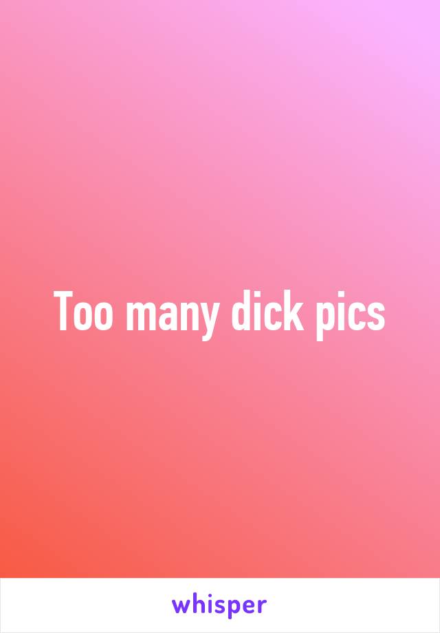 Too many dick pics