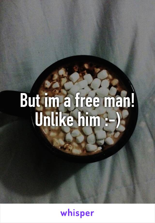 But im a free man! Unlike him :-)