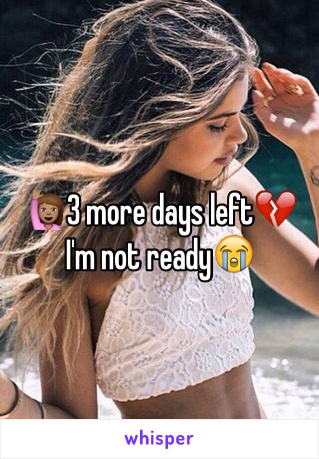 🙋🏽3 more days left💔 I'm not ready😭