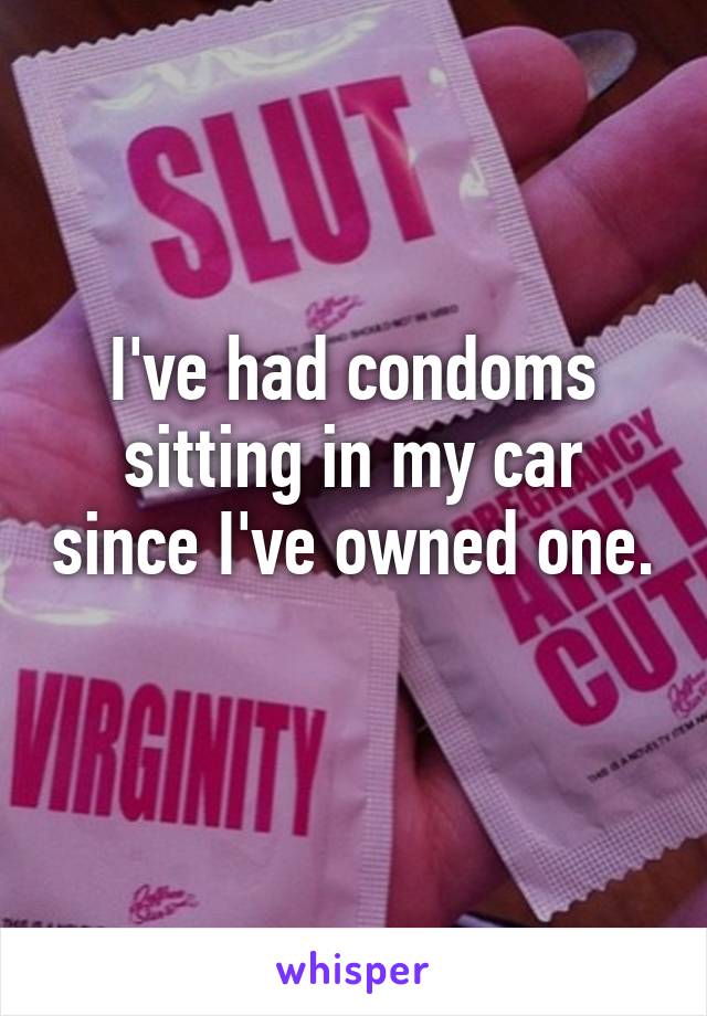 I've had condoms sitting in my car since I've owned one. 