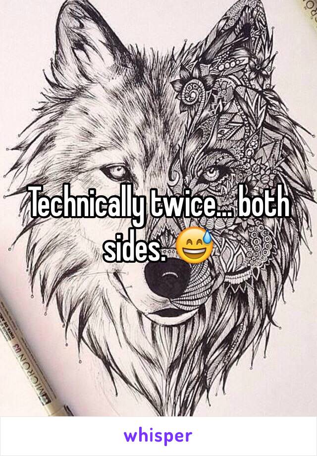 Technically twice... both sides. 😅