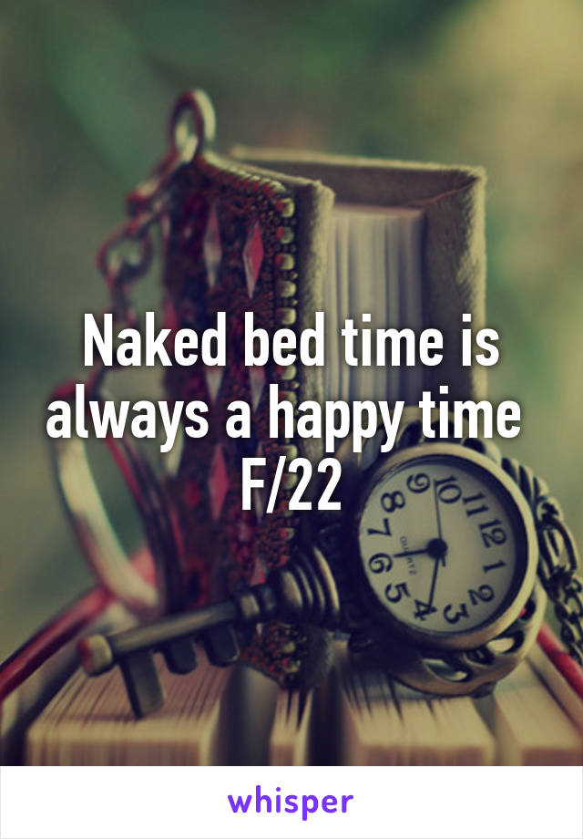 Naked bed time is always a happy time 
F/22