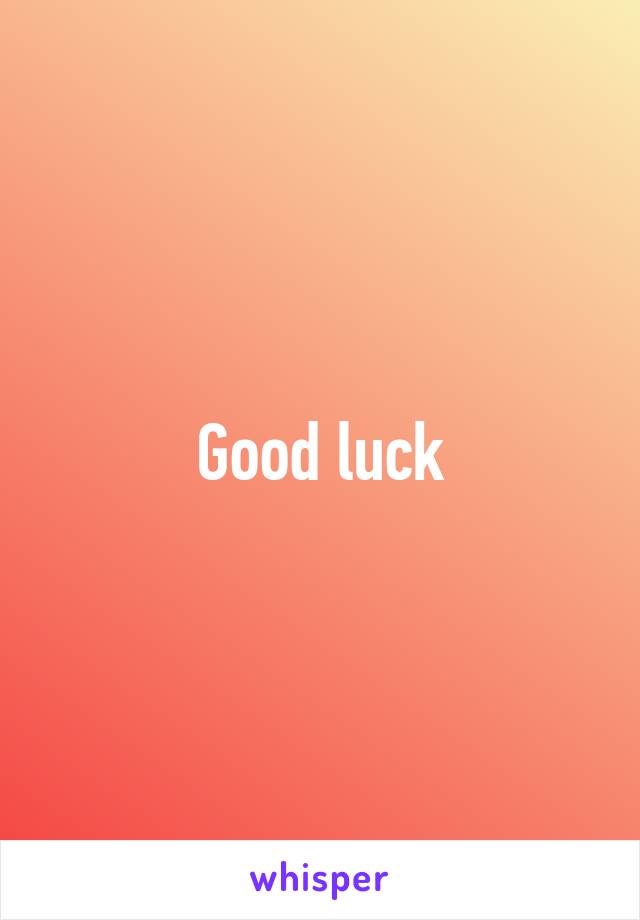 Good luck