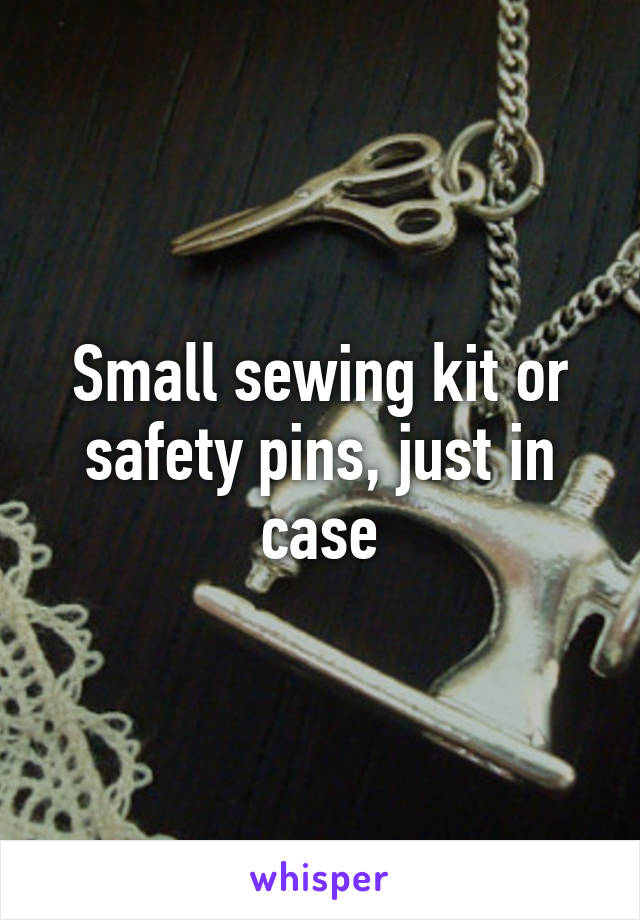 Small sewing kit or safety pins, just in case