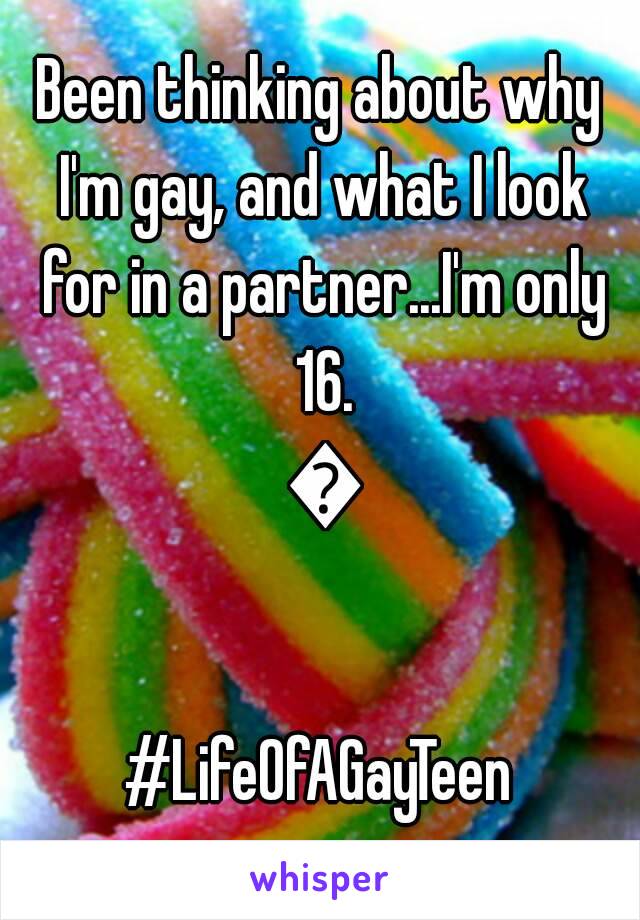 Been thinking about why I'm gay, and what I look for in a partner...I'm only 16. 😂

#LifeOfAGayTeen