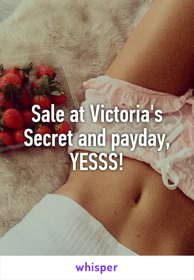 Sale at Victoria's Secret and payday, YESSS!