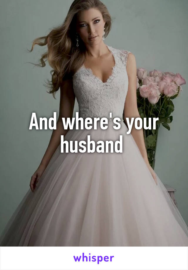 And where's your husband 