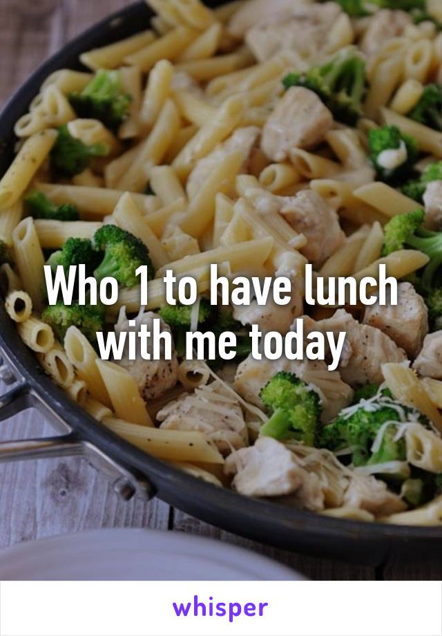 Who 1 to have lunch with me today