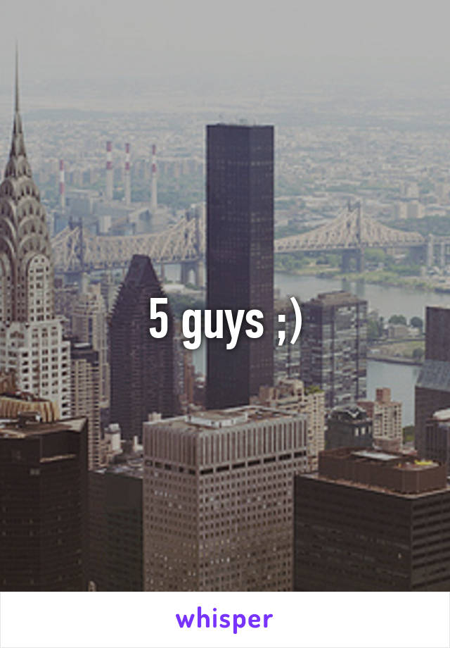 5 guys ;)