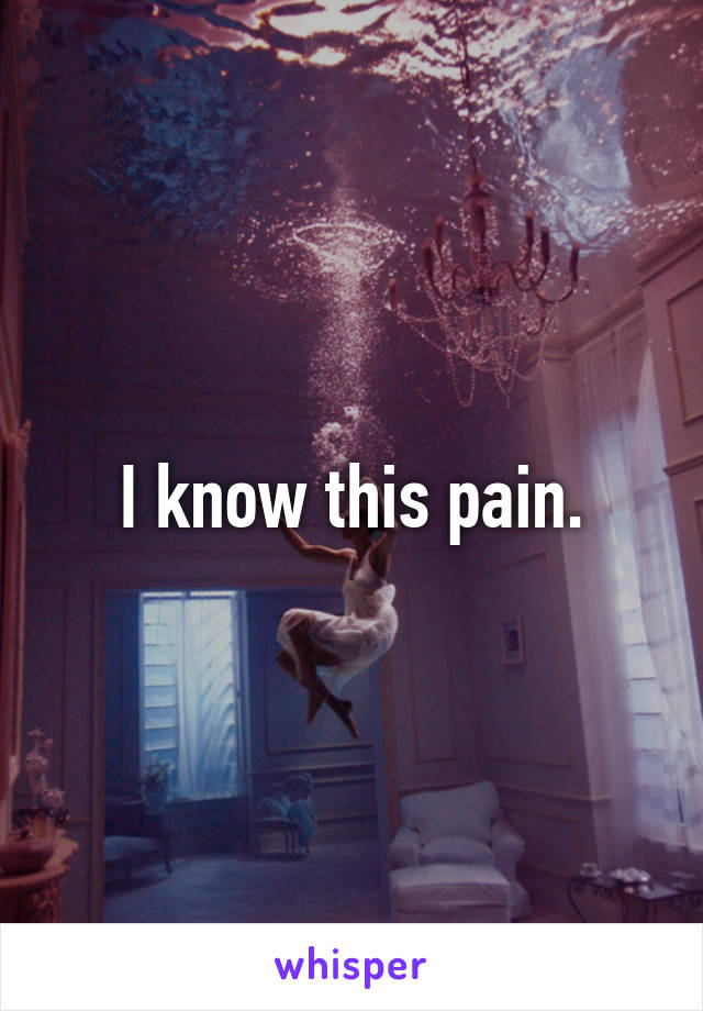 I know this pain.