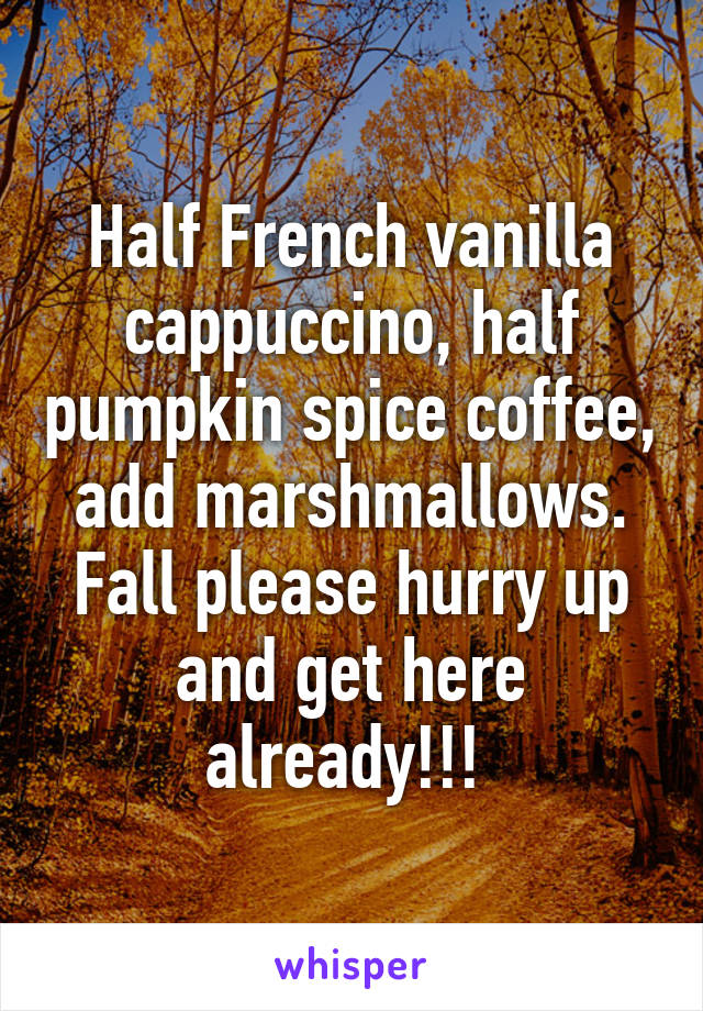 Half French vanilla cappuccino, half pumpkin spice coffee, add marshmallows. Fall please hurry up and get here already!!! 