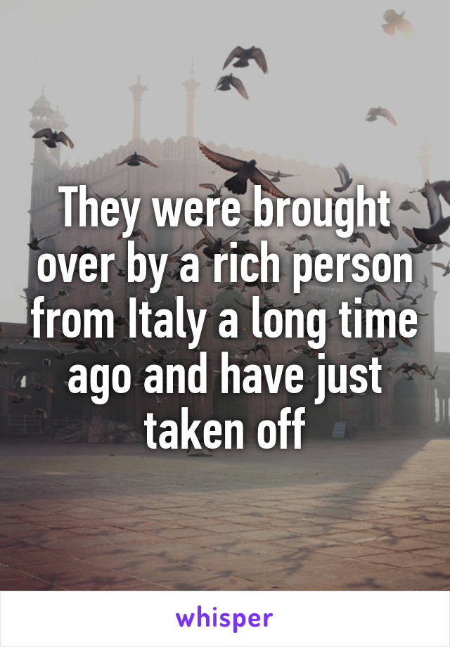 They were brought over by a rich person from Italy a long time ago and have just taken off