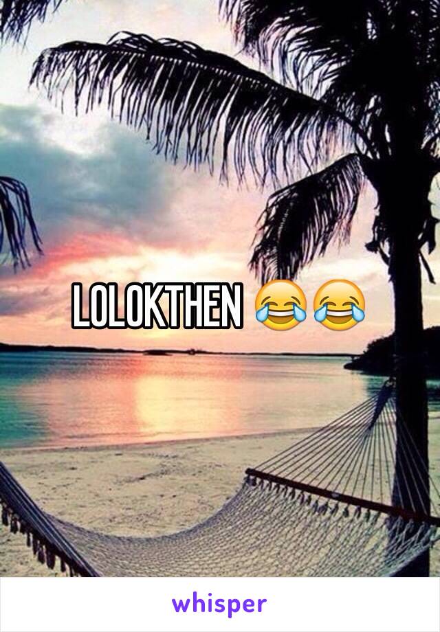 LOLOKTHEN 😂😂