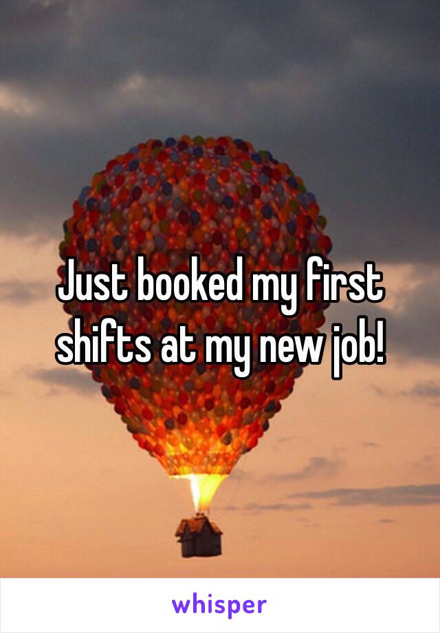 Just booked my first shifts at my new job!