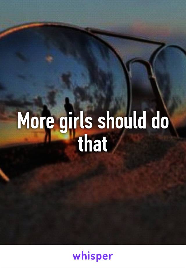 More girls should do that