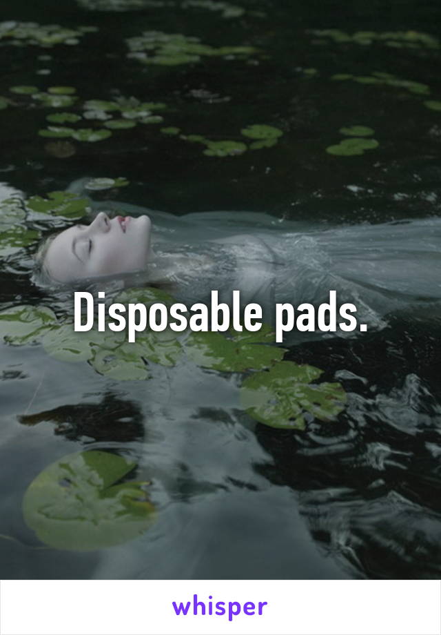 Disposable pads.