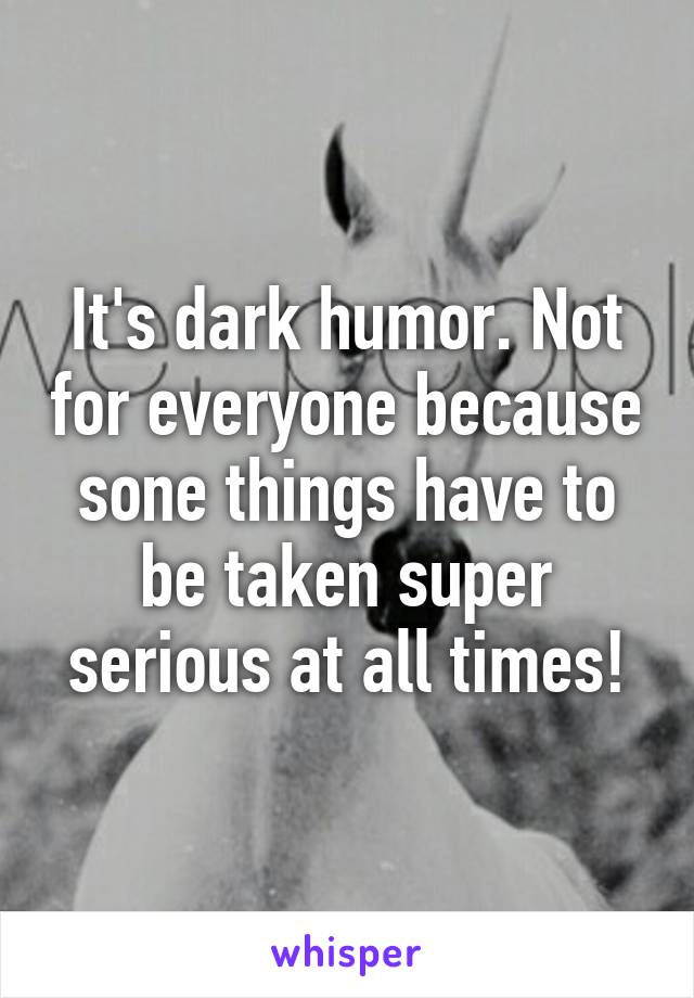 It's dark humor. Not for everyone because sone things have to be taken super serious at all times!