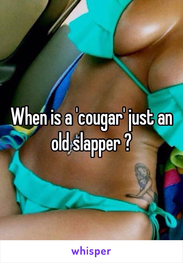 When is a 'cougar' just an old slapper ? 