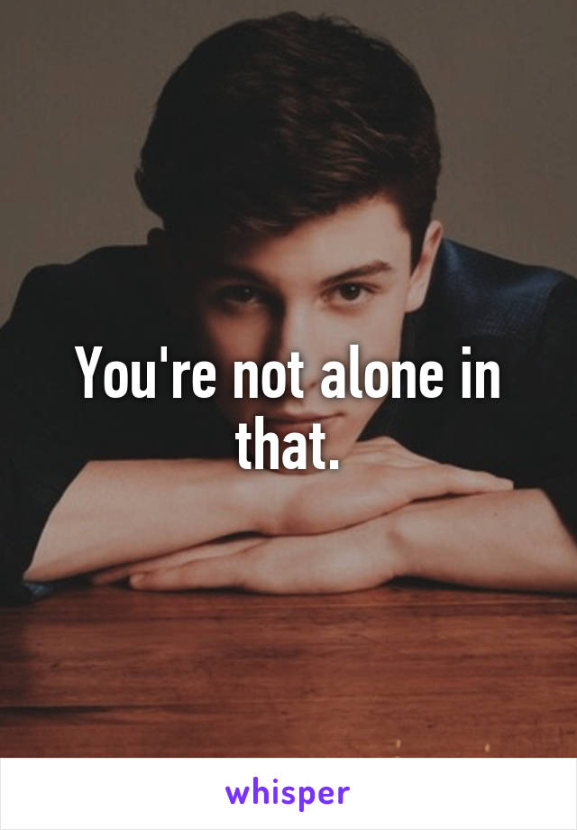 You're not alone in that.