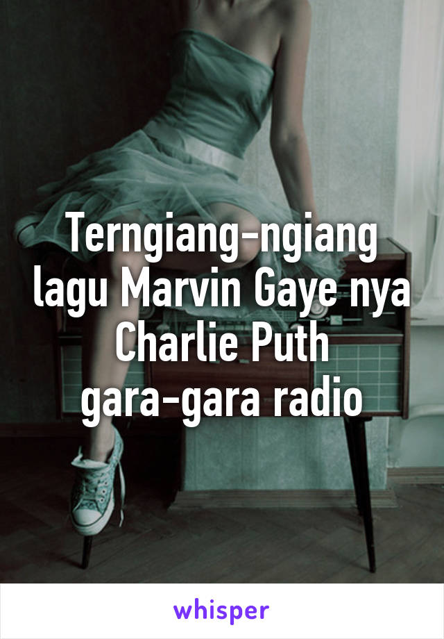 Terngiang-ngiang lagu Marvin Gaye nya Charlie Puth gara-gara radio