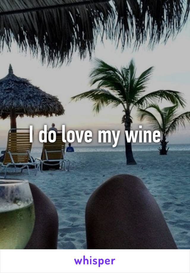 I do love my wine