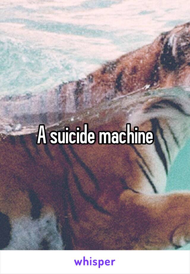 A suicide machine 