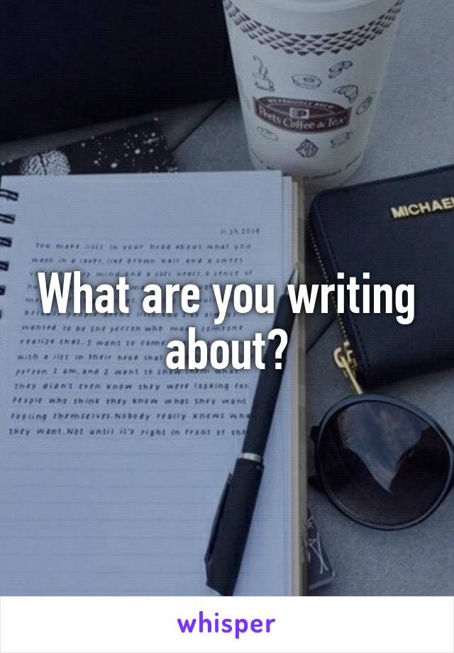 What are you writing about?