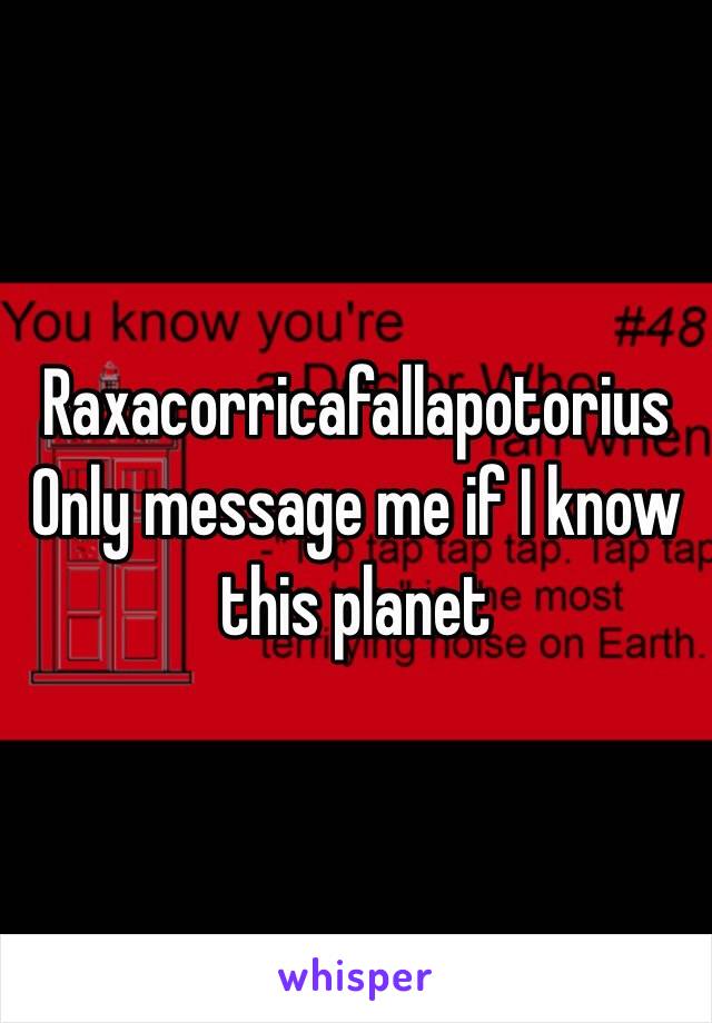 Raxacorricafallapotorius 
Only message me if I know this planet