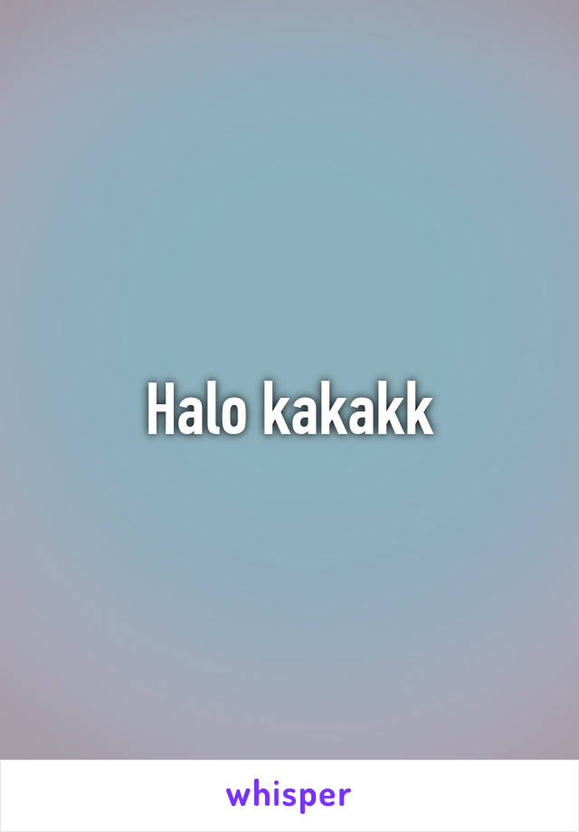 Halo kakakk