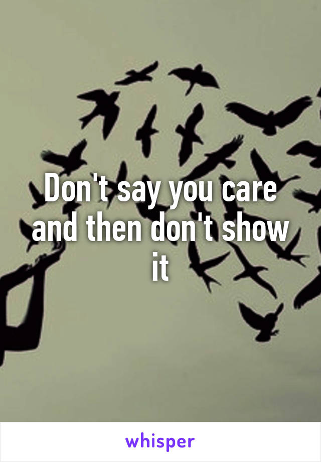 Don't say you care and then don't show it