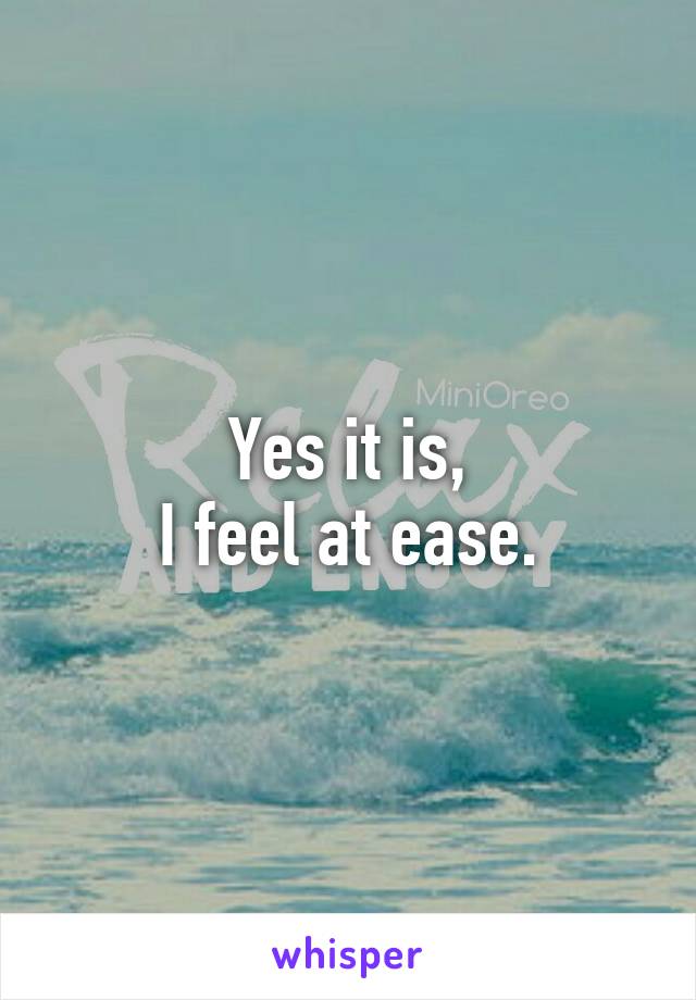 Yes it is,
I feel at ease.