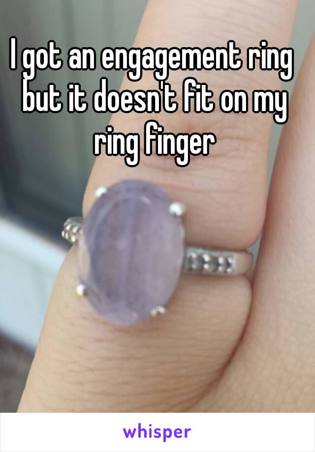 I got an engagement ring but it doesn't fit on my ring finger