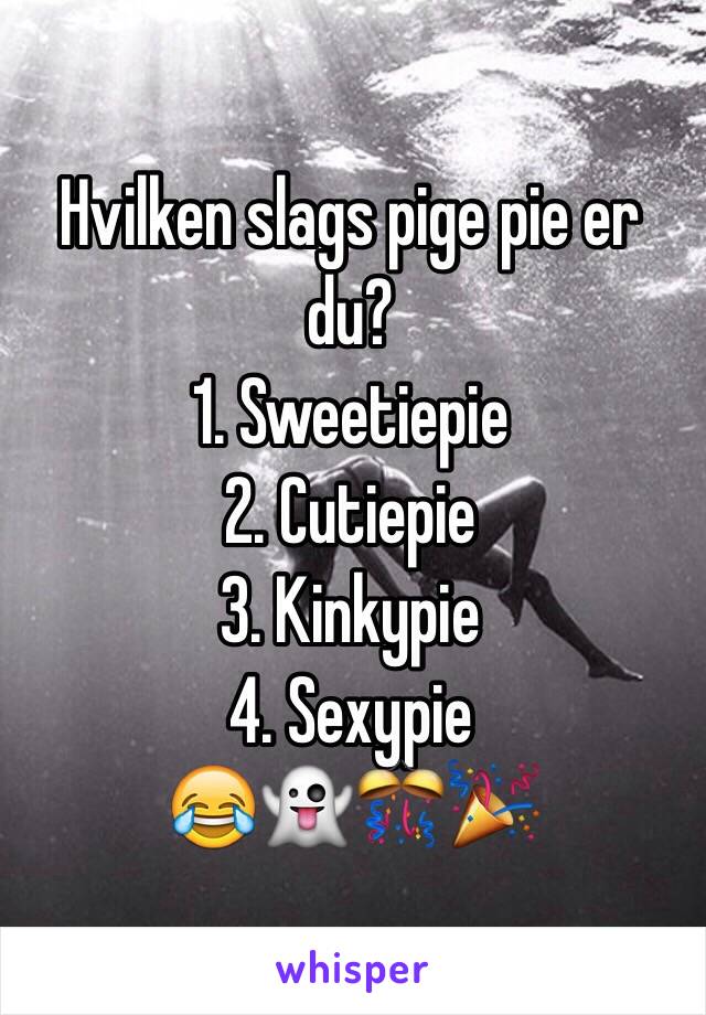 Hvilken slags pige pie er du?
1. Sweetiepie
2. Cutiepie
3. Kinkypie
4. Sexypie
😂👻🎊🎉