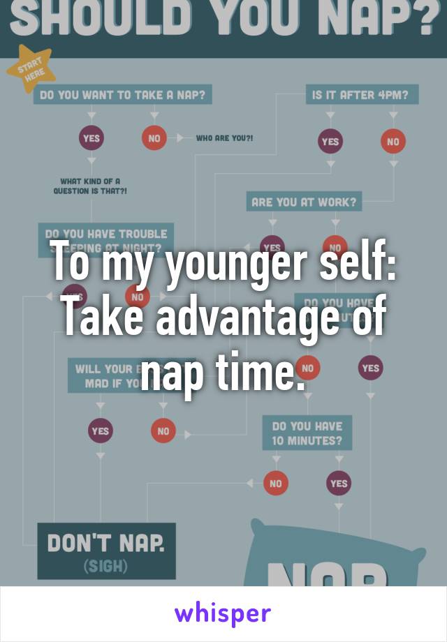 To my younger self: Take advantage of nap time.