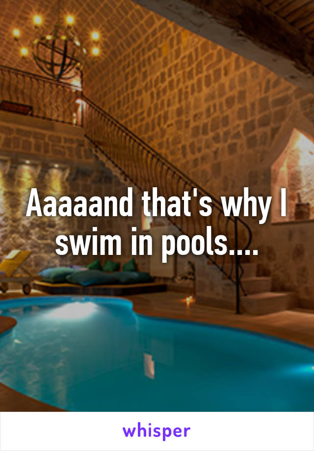 Aaaaand that's why I swim in pools....