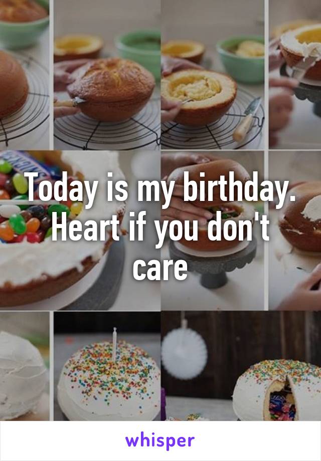 Today is my birthday. Heart if you don't care