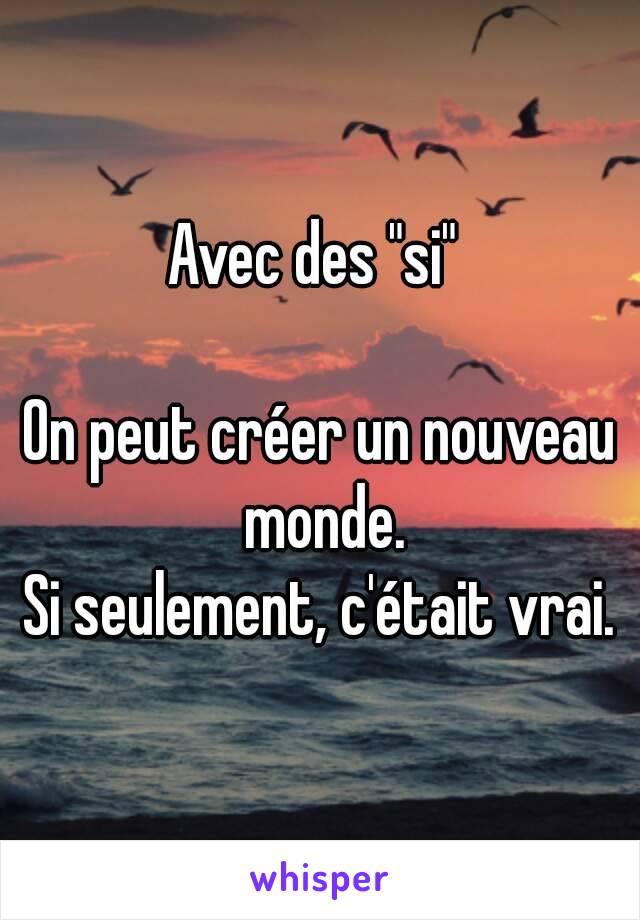 Avec des "si" 

On peut créer un nouveau monde.
Si seulement, c'était vrai.