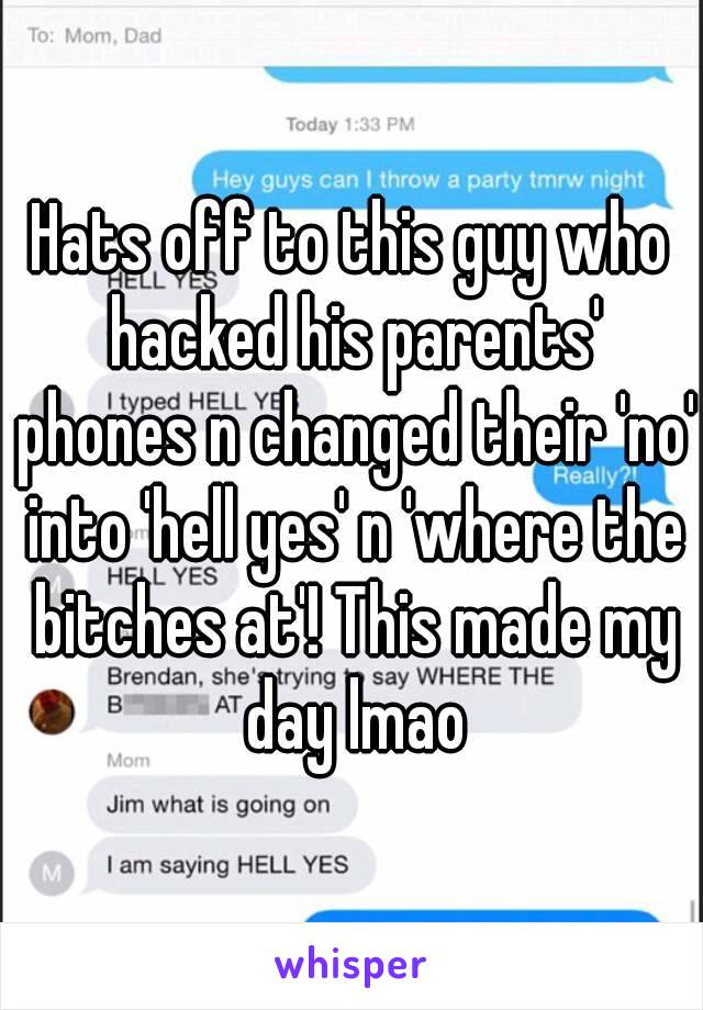 Hats off to this guy who hacked his parents' phones n changed their 'no' into 'hell yes' n 'where the bitches at'! This made my day lmao